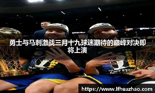 勇士与马刺激战三月十九球迷期待的巅峰对决即将上演