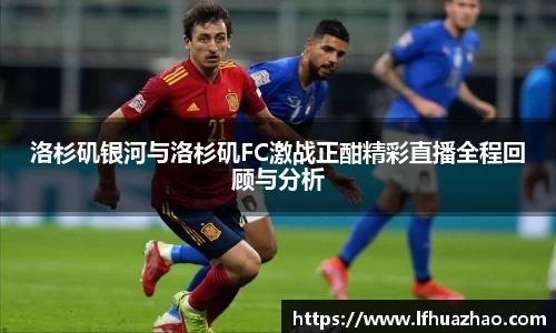洛杉矶银河与洛杉矶FC激战正酣精彩直播全程回顾与分析